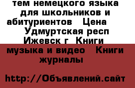 200 тем немецкого языка для школьников и абитуриентов › Цена ­ 200 - Удмуртская респ., Ижевск г. Книги, музыка и видео » Книги, журналы   